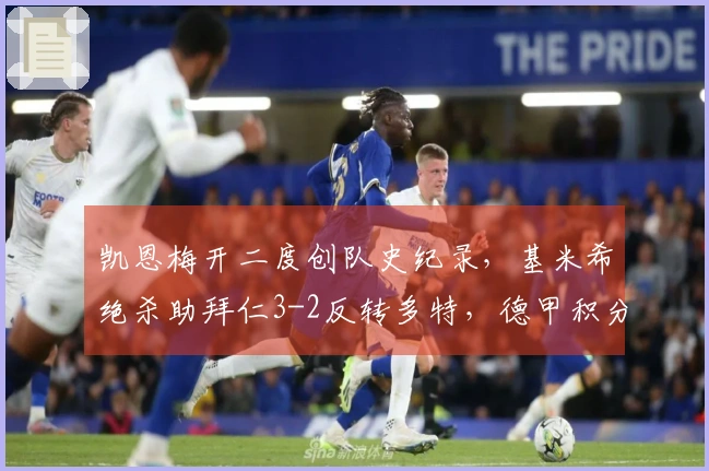 凯恩梅开二度创队史纪录，基米希绝杀助拜仁3-2反转多特，德甲积分领先11分