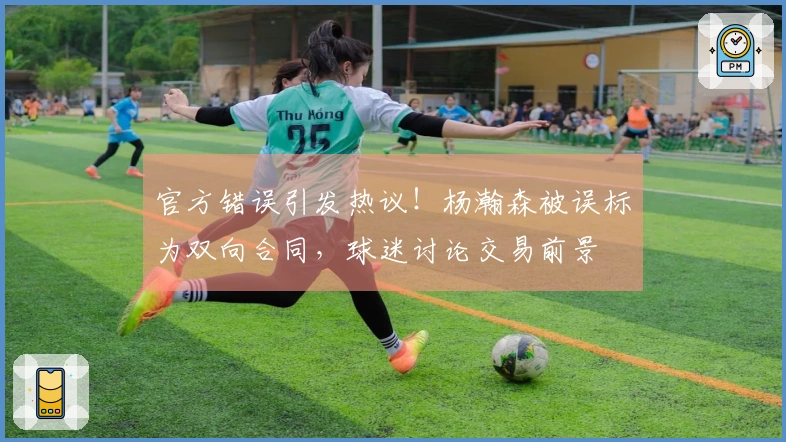 官方错误引发热议！杨瀚森被误标为双向合同，球迷讨论交易前景